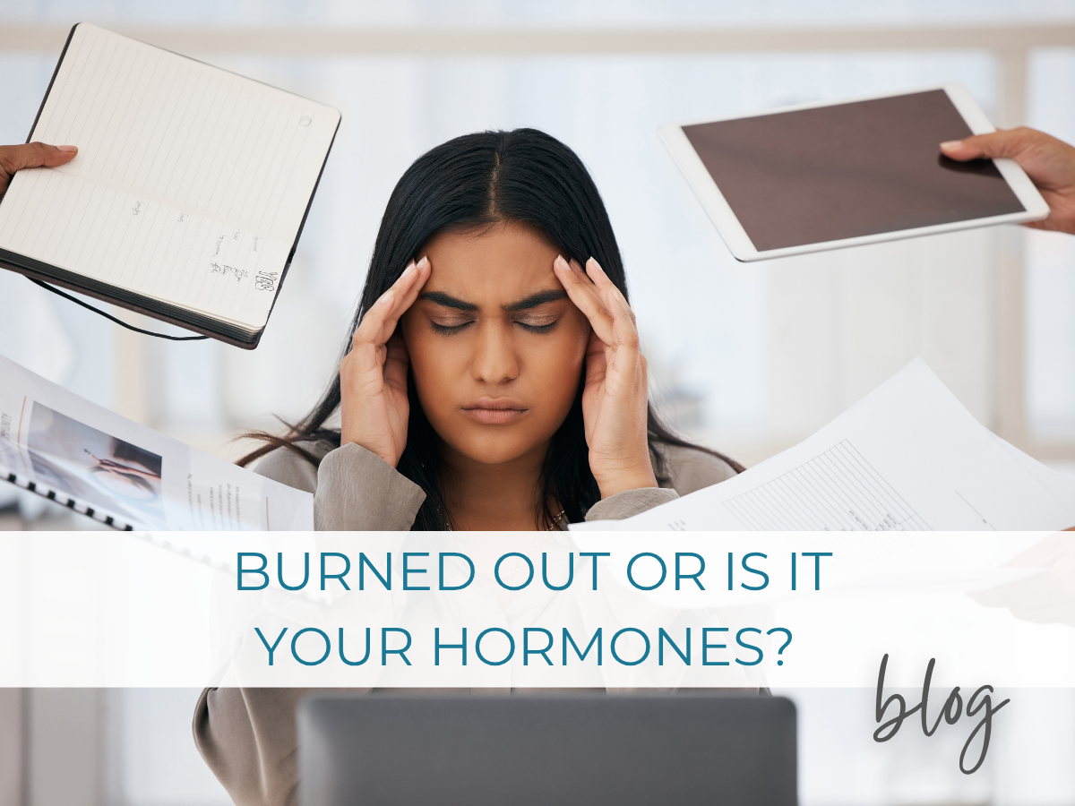 Burned Out, or Is It Your Hormones? 
